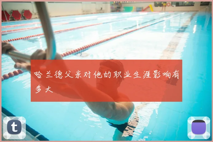 哈兰德父亲对他的职业生涯影响有多大