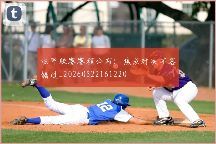 法甲联赛赛程公布:焦点对决不容错过_20260522161220