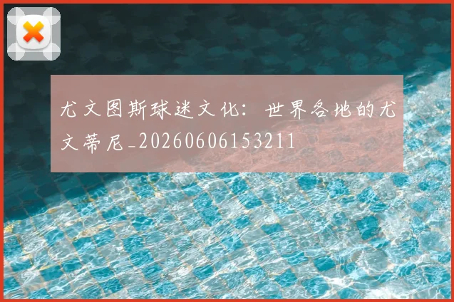 尤文图斯球迷文化:世界各地的尤文蒂尼_20260606153211