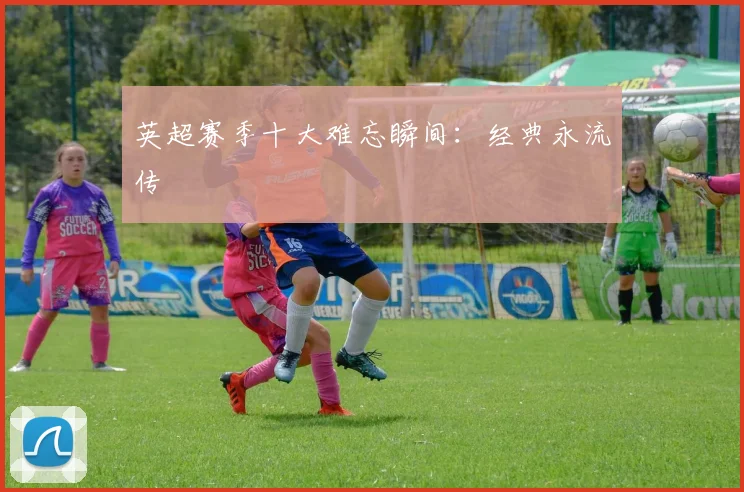 英超赛季十大难忘瞬间:经典永流传